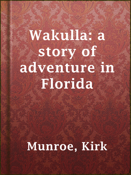 Title details for Wakulla: a story of adventure in Florida by Kirk Munroe - Available